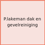 P.lakeman dak en gevelreiniging